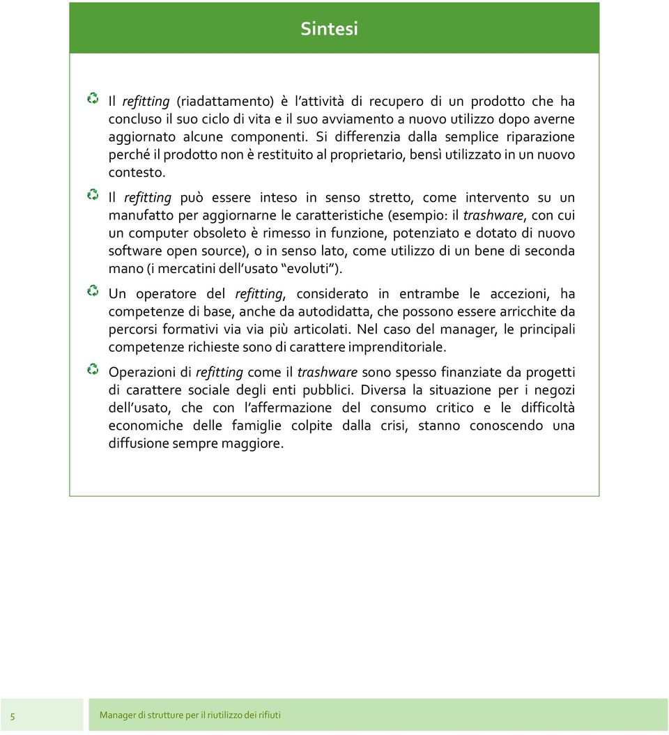 Il refitting può essere inteso in senso stretto, come intervento su un manufatto per aggiornarne le caratteristiche (esempio: il trashware, con cui un computer obsoleto è rimesso in funzione,