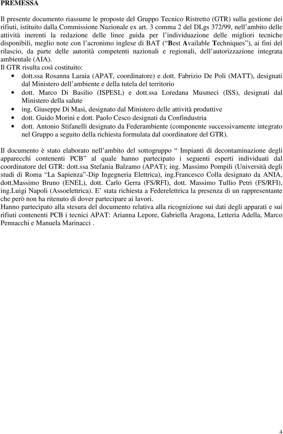 Best Available Techniques ), ai fini del rilascio, da parte delle autorità competenti nazionali e regionali, dell autorizzazione integrata ambientale (AIA). Il GTR risulta così costituito: dott.