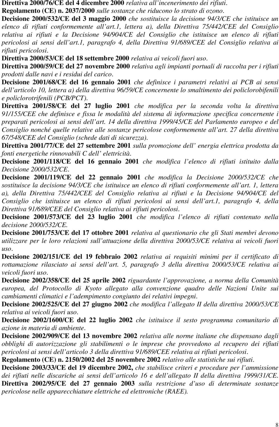 1, lettera a), della Direttiva 75/442/CEE del Consiglio relativa ai rifiuti e la Decisione 94/904/CE del Consiglio che istituisce un elenco di rifiuti pericolosi ai sensi dell art.