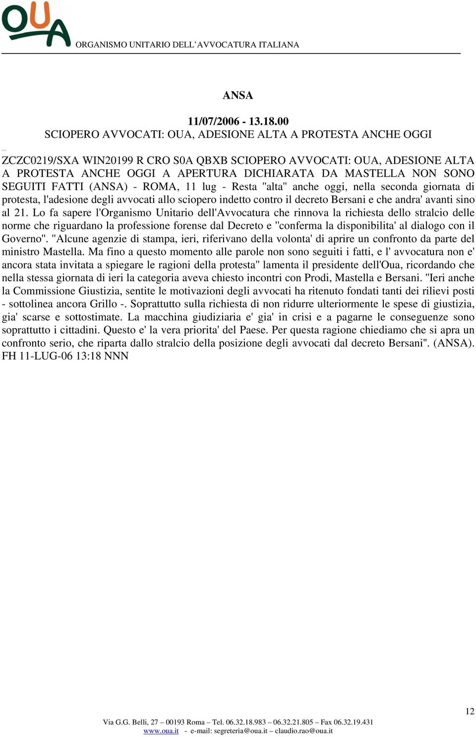 SONO SEGUITI FATTI (ANSA) - ROMA, 11 lug - Resta ''alta'' anche oggi, nella seconda giornata di protesta, l'adesione degli avvocati allo sciopero indetto contro il decreto Bersani e che andra' avanti