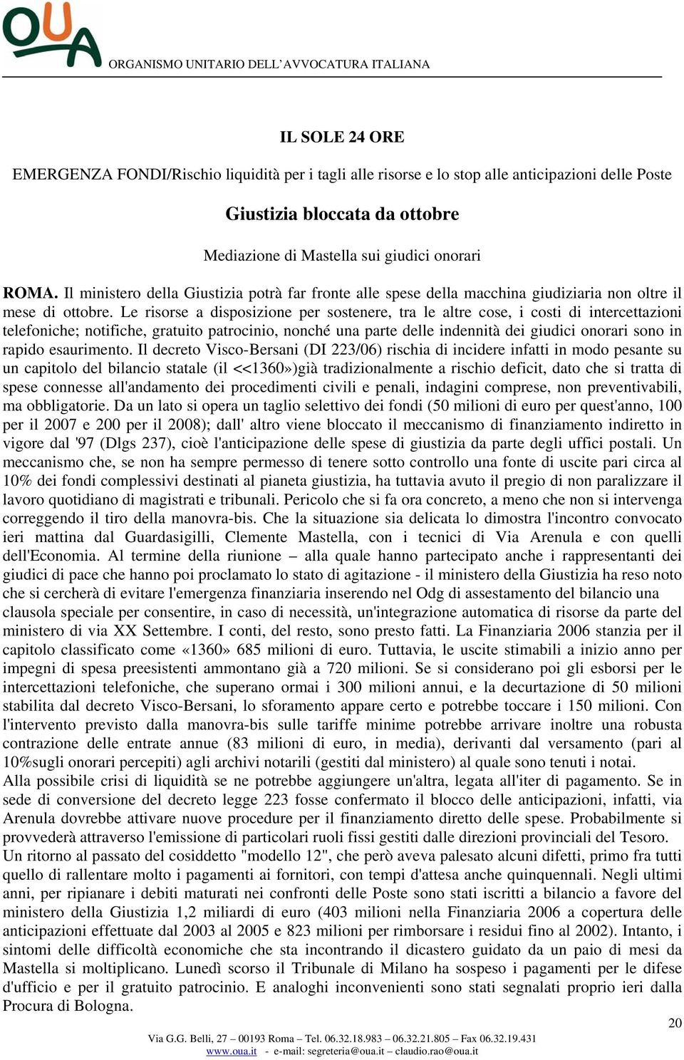 Le risorse a disposizione per sostenere, tra le altre cose, i costi di intercettazioni telefoniche; notifiche, gratuito patrocinio, nonché una parte delle indennità dei giudici onorari sono in rapido