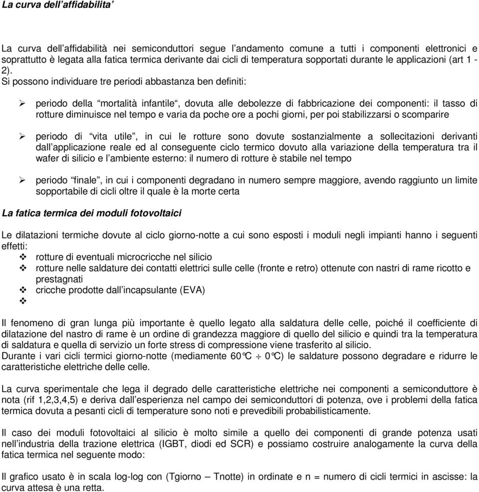 Si possono individuare tre periodi abbastanza ben definiti: periodo della mortalità infantile, dovuta alle debolezze di fabbricazione dei componenti: il tasso di rotture diminuisce nel tempo e varia