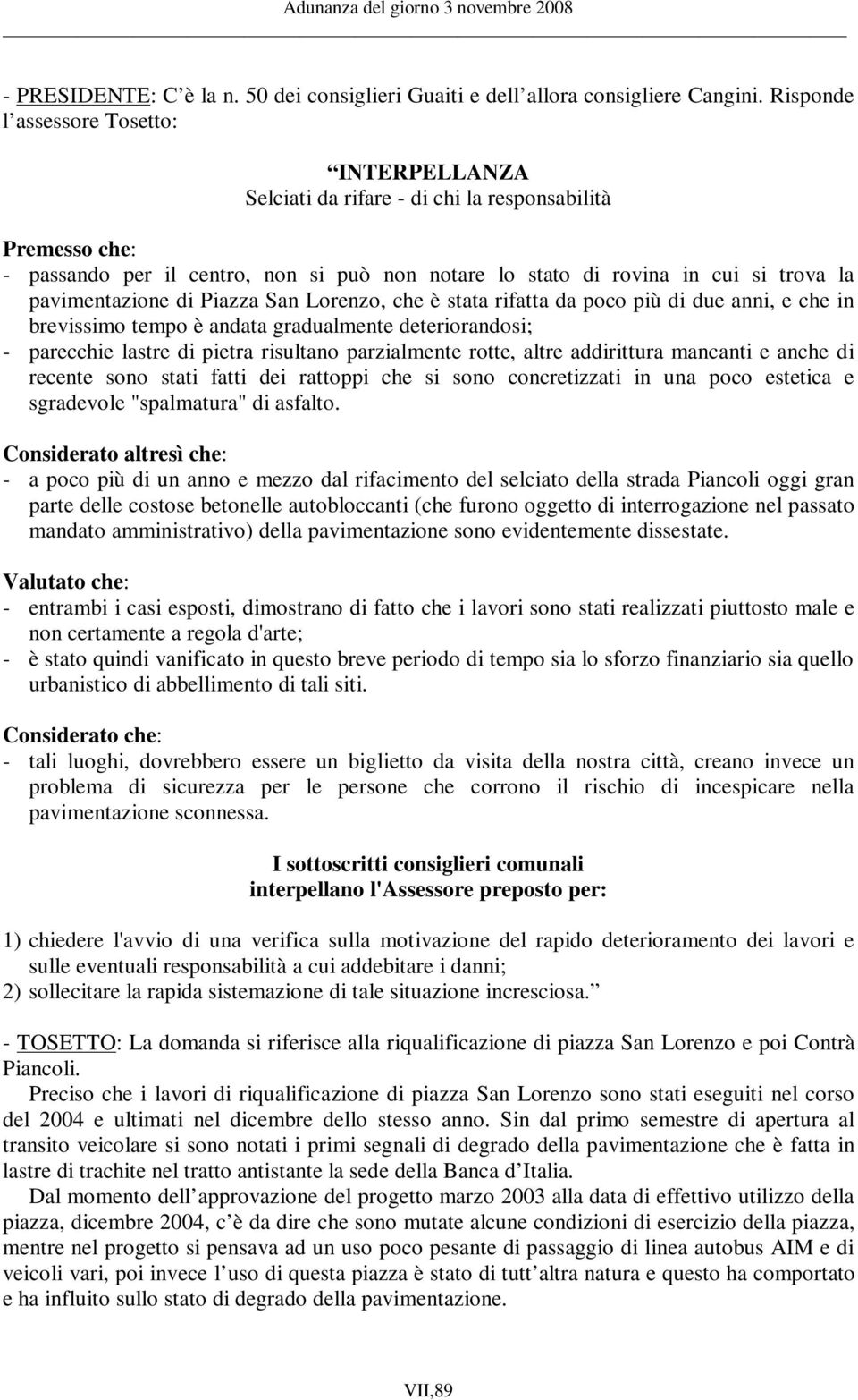 pavimentazione di Piazza San Lorenzo, che è stata rifatta da poco più di due anni, e che in brevissimo tempo è andata gradualmente deteriorandosi; - parecchie lastre di pietra risultano parzialmente