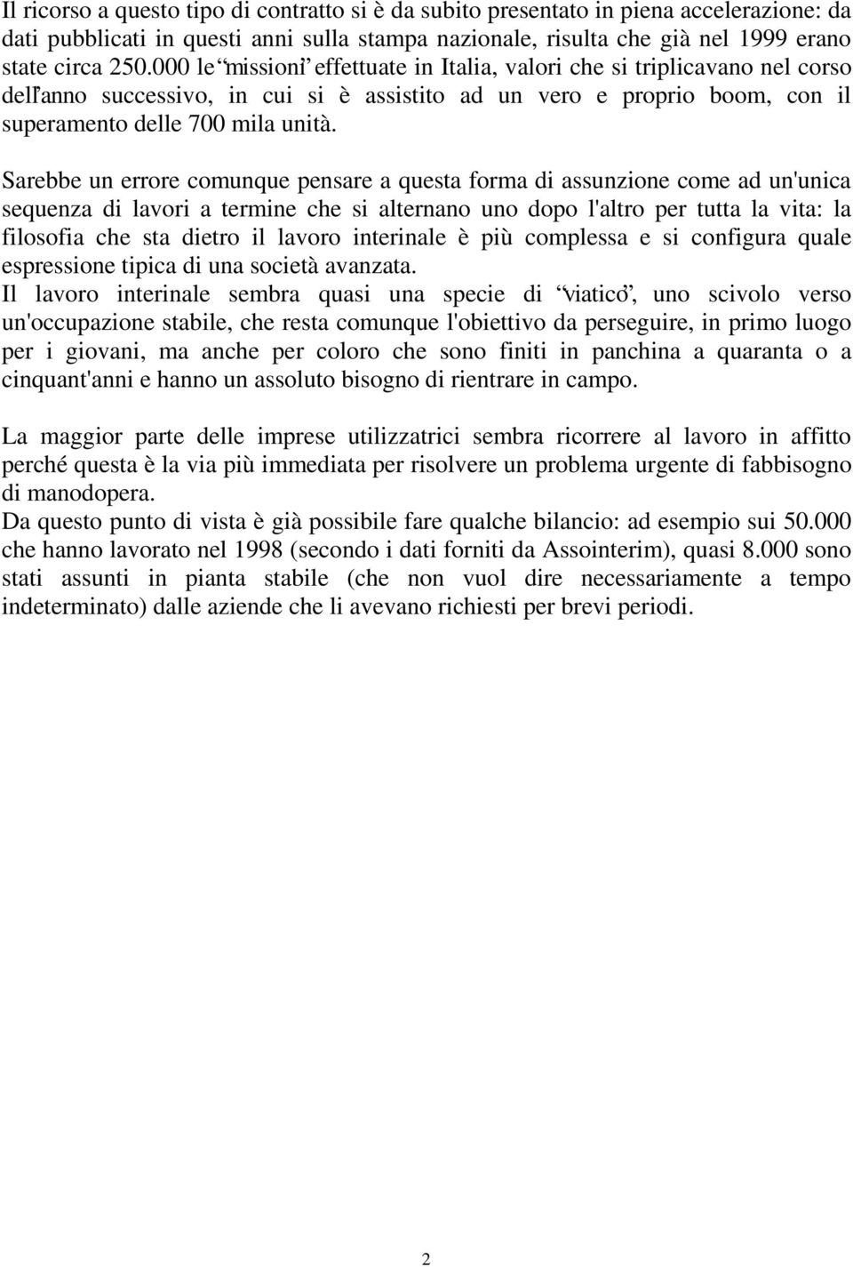 Sarebbe un errore comunque pensare a questa forma di assunzione come ad un'unica sequenza di lavori a termine che si alternano uno dopo l'altro per tutta la vita: la filosofia che sta dietro il