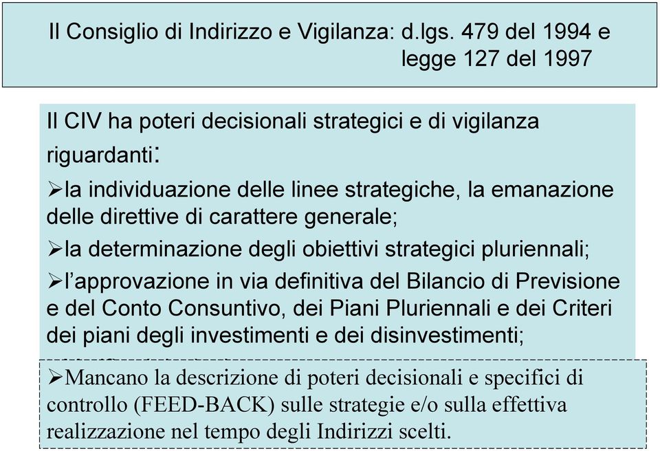 direttive di carattere generale; la determinazione degli obiettivi strategici pluriennali; l approvazione in via definitiva del Bilancio di Previsione e del Conto