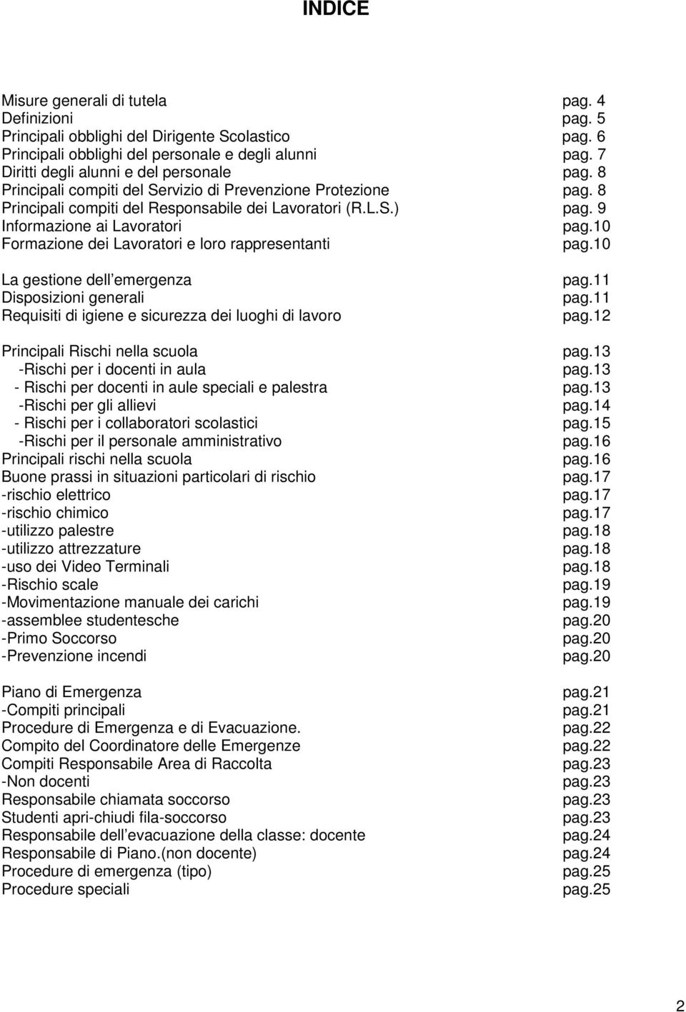 9 Informazione ai Lavoratori pag.10 Formazione dei Lavoratori e loro rappresentanti pag.10 La gestione dell emergenza Disposizioni generali Requisiti di igiene e sicurezza dei luoghi di lavoro pag.