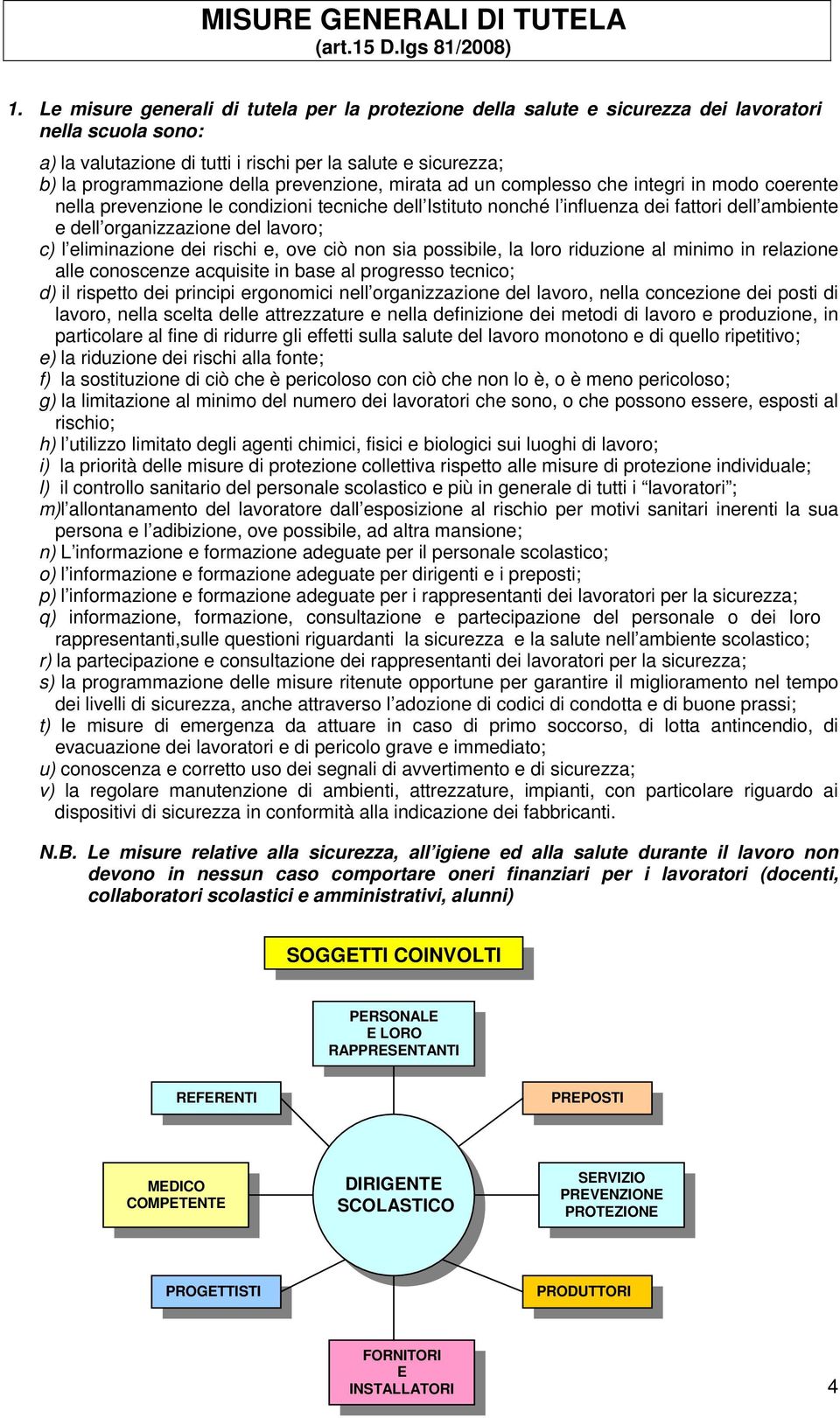 prevenzione, mirata ad un complesso che integri in modo coerente nella prevenzione le condizioni tecniche dell Istituto nonché l influenza dei fattori dell ambiente e dell organizzazione del lavoro;