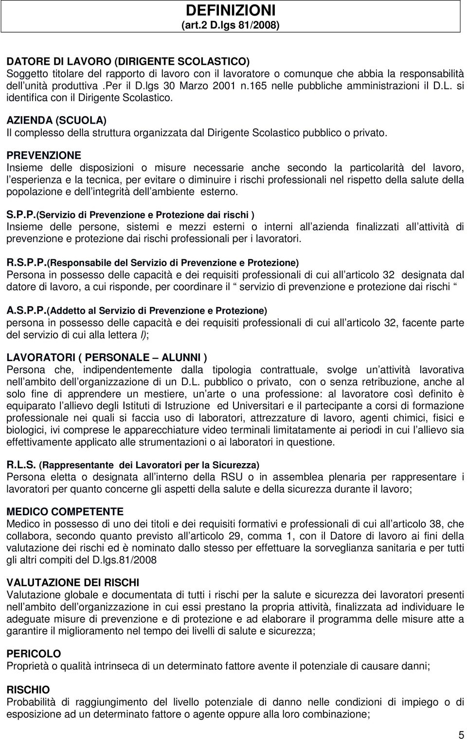 AZIENDA (SCUOLA) Il complesso della struttura organizzata dal Dirigente Scolastico pubblico o privato.