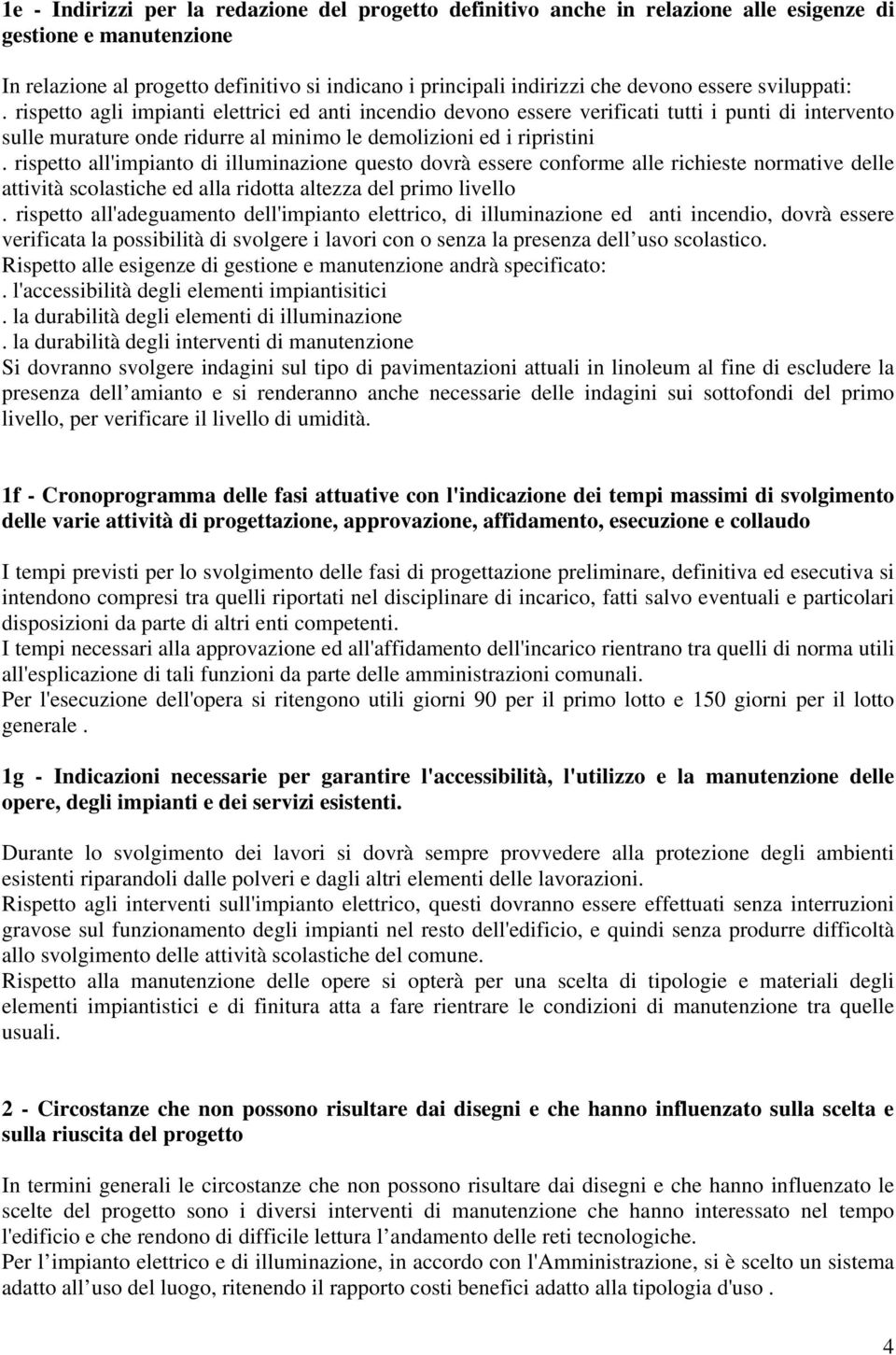 rispetto all'impianto di illuminazione questo dovrà essere conforme alle richieste normative delle attività scolastiche ed alla ridotta altezza del primo livello.