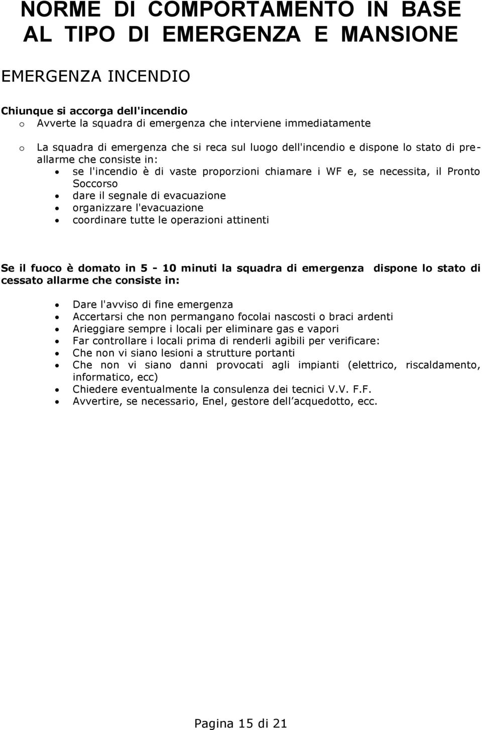 l'evacuazine crdinare tutte le perazini attinenti Se il fuc è dmat in 5-10 minuti la squadra di emergenza dispne l stat di cessat allarme che cnsiste in: Dare l'avvis di fine emergenza Accertarsi che