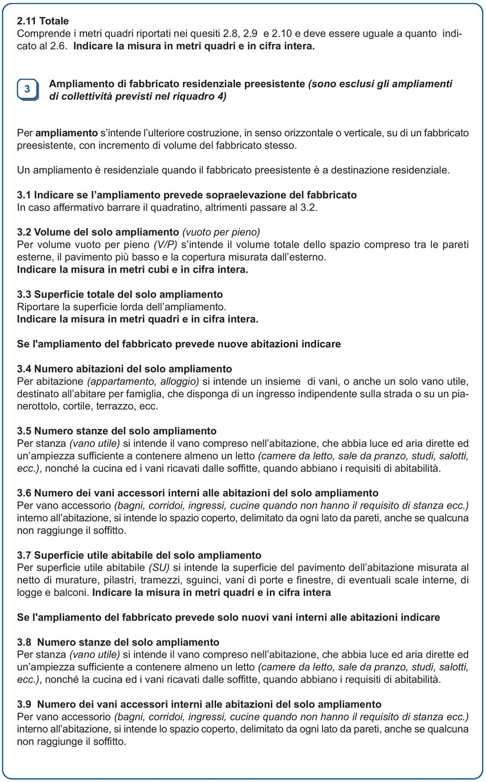 verticale, su di un fabbricato preesistente, con incremento di volume del fabbricato stesso. Un ampliamento è residenziale quando il fabbricato preesistente è a destinazione residenziale. 3.