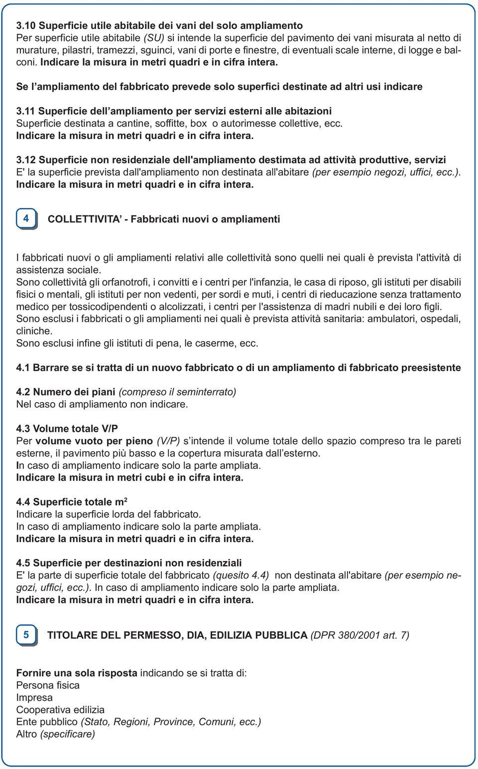 11 Superficie dell ampliamento per servizi esterni alle abitazioni Superficie destinata a cantine, soffitte, box o autorimesse collettive, ecc. 3.