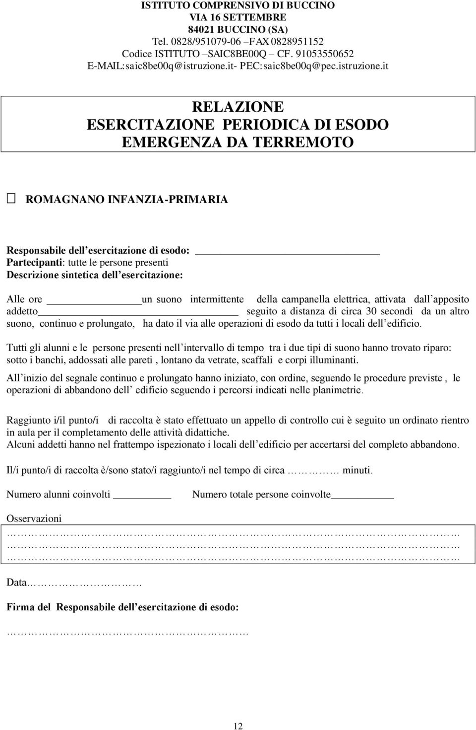 it RELAZIONE ESERCITAZIONE PERIODICA DI ESODO EMERGENZA DA TERREMOTO ROMAGNANO INFANZIA-PRIMARIA Responsabile dell esercitazione di esodo: Partecipanti: tutte le persone presenti Descrizione