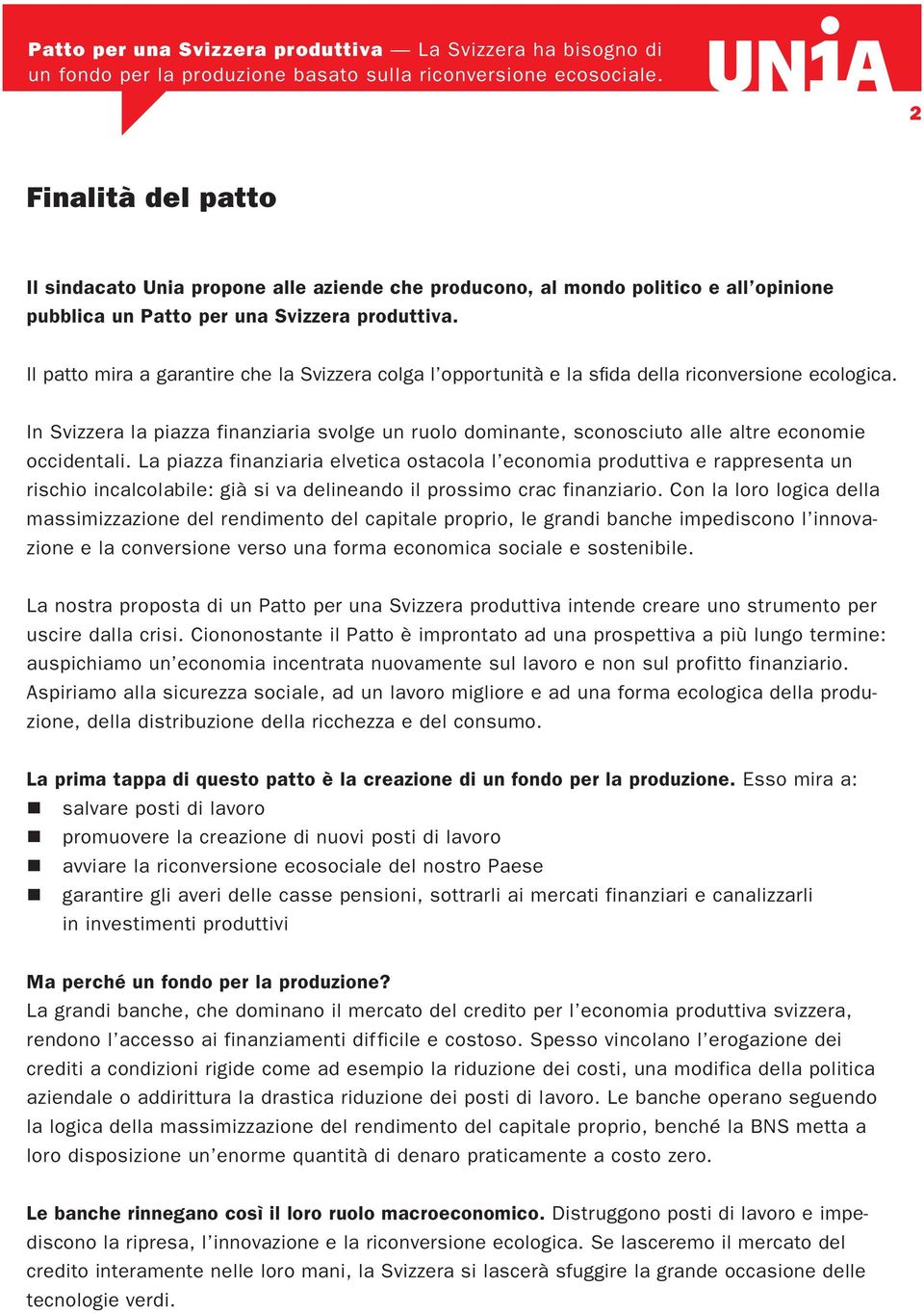 In Svizzera la piazza finanziaria svolge un ruolo dominante, sconosciuto alle altre economie occidentali.