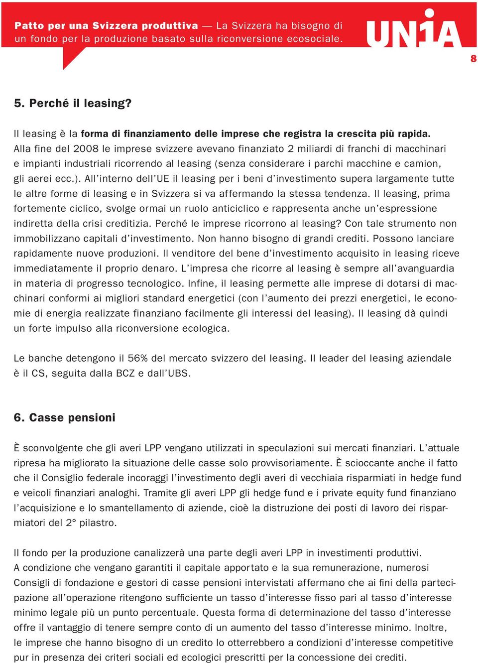 ). All interno dell UE il leasing per i beni d investimento supera largamente tutte le altre forme di leasing e in Svizzera si va affermando la stessa tendenza.