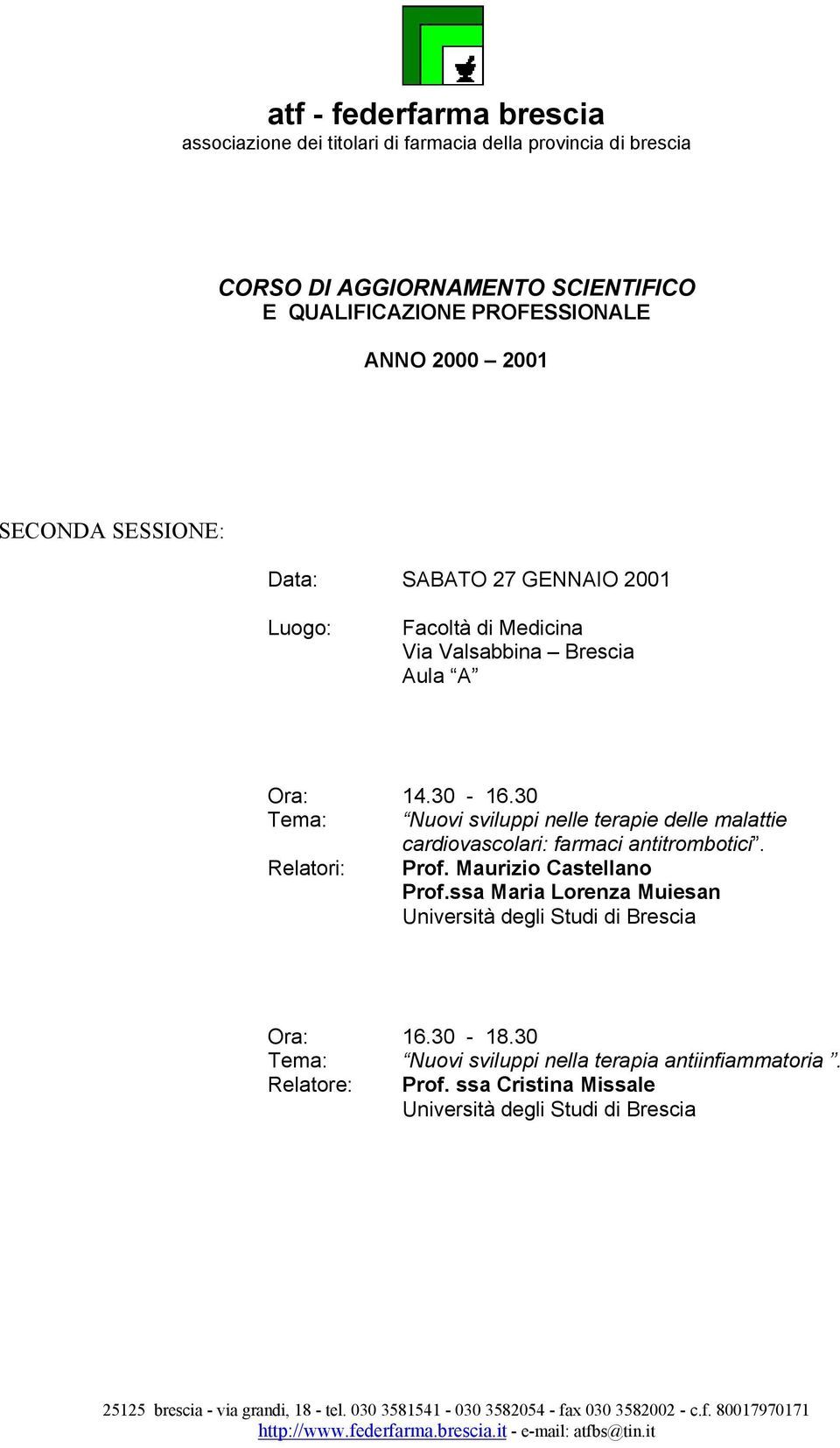 30 Tema: Nuovi sviluppi nelle terapie delle malattie cardiovascolari: farmaci antitrombotici. Relatori: Prof. Maurizio Castellano Prof.ssa Maria Lorenza Muiesan Ora: 16.30-18.