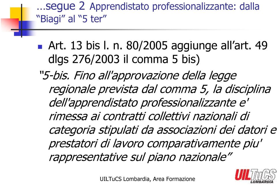 Fino all'approvazione della legge regionale prevista dal comma 5, la disciplina dell'apprendistato