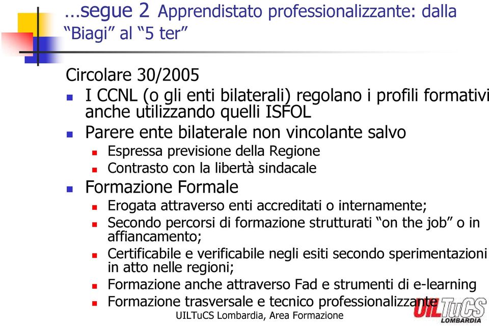 Erogata attraverso enti accreditati o internamente; Secondo percorsi di formazione strutturati on the job o in affiancamento; Certificabile e verificabile