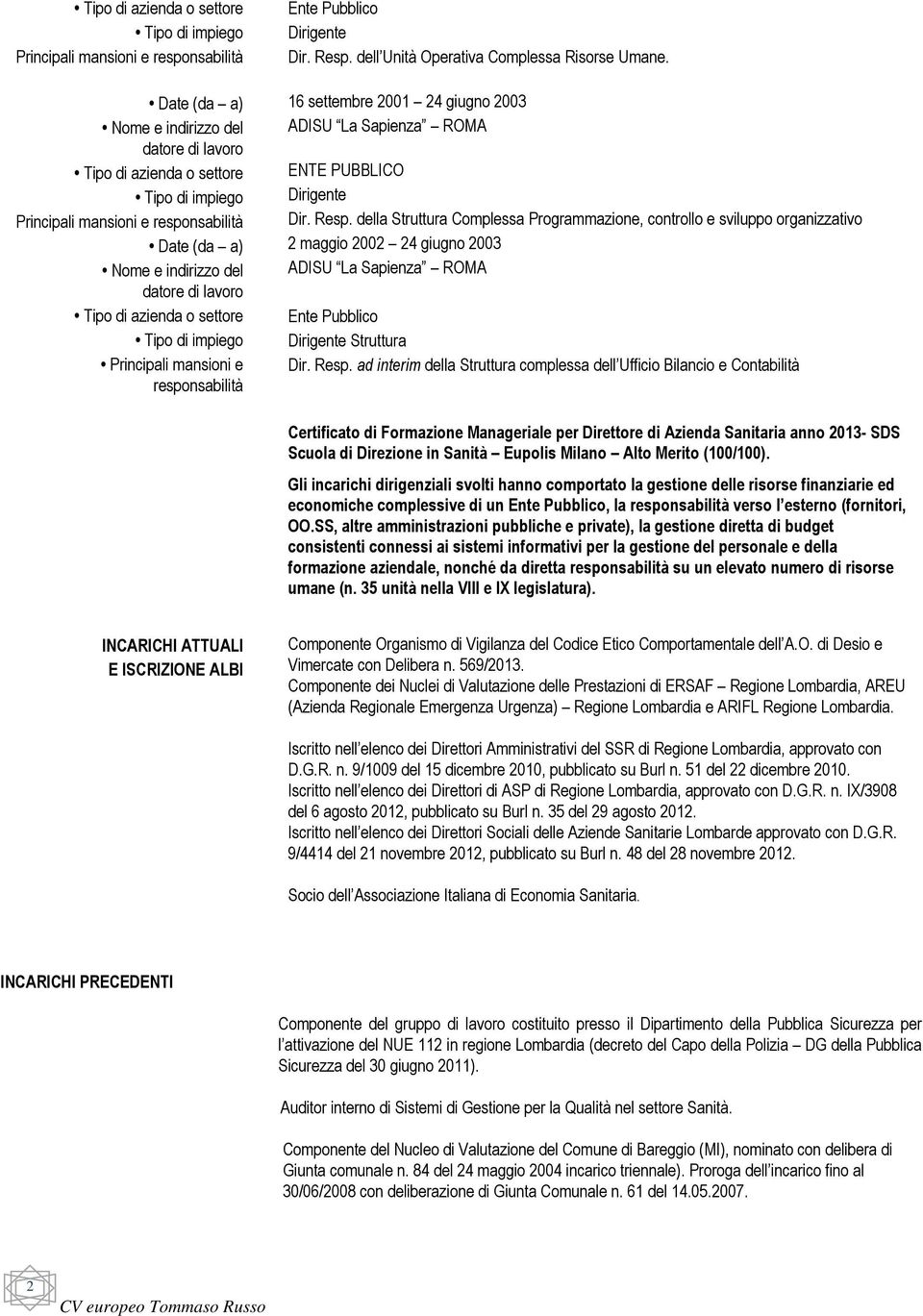 della Struttura Complessa Programmazione, controllo e sviluppo organizzativo 2 maggio 2002 24 giugno 2003 ADISU La Sapienza ROMA Dirigente Struttura Dir. Resp.