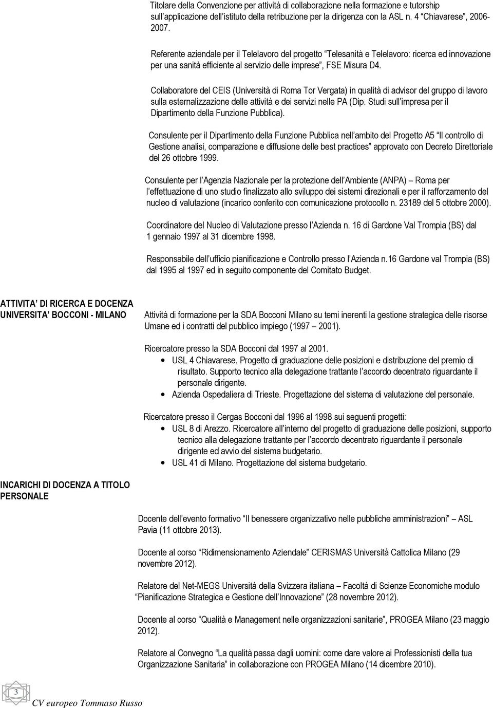 Collaboratore del CEIS (Università di Roma Tor Vergata) in qualità di advisor del gruppo di lavoro sulla esternalizzazione delle attività e dei servizi nelle PA (Dip.