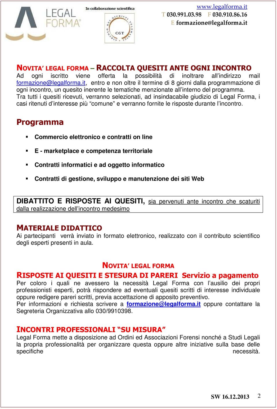 Tra tutti i quesiti ricevuti, verranno selezionati, ad insindacabile giudizio di Legal Forma, i casi ritenuti d interesse più comune e verranno fornite le risposte durante l incontro.