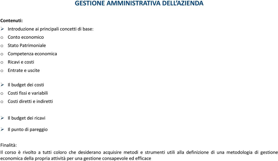 diretti e indiretti Il budget dei ricavi Il punto di pareggio Finalità: Il corso è rivolto a tutti coloro che desiderano acquisire