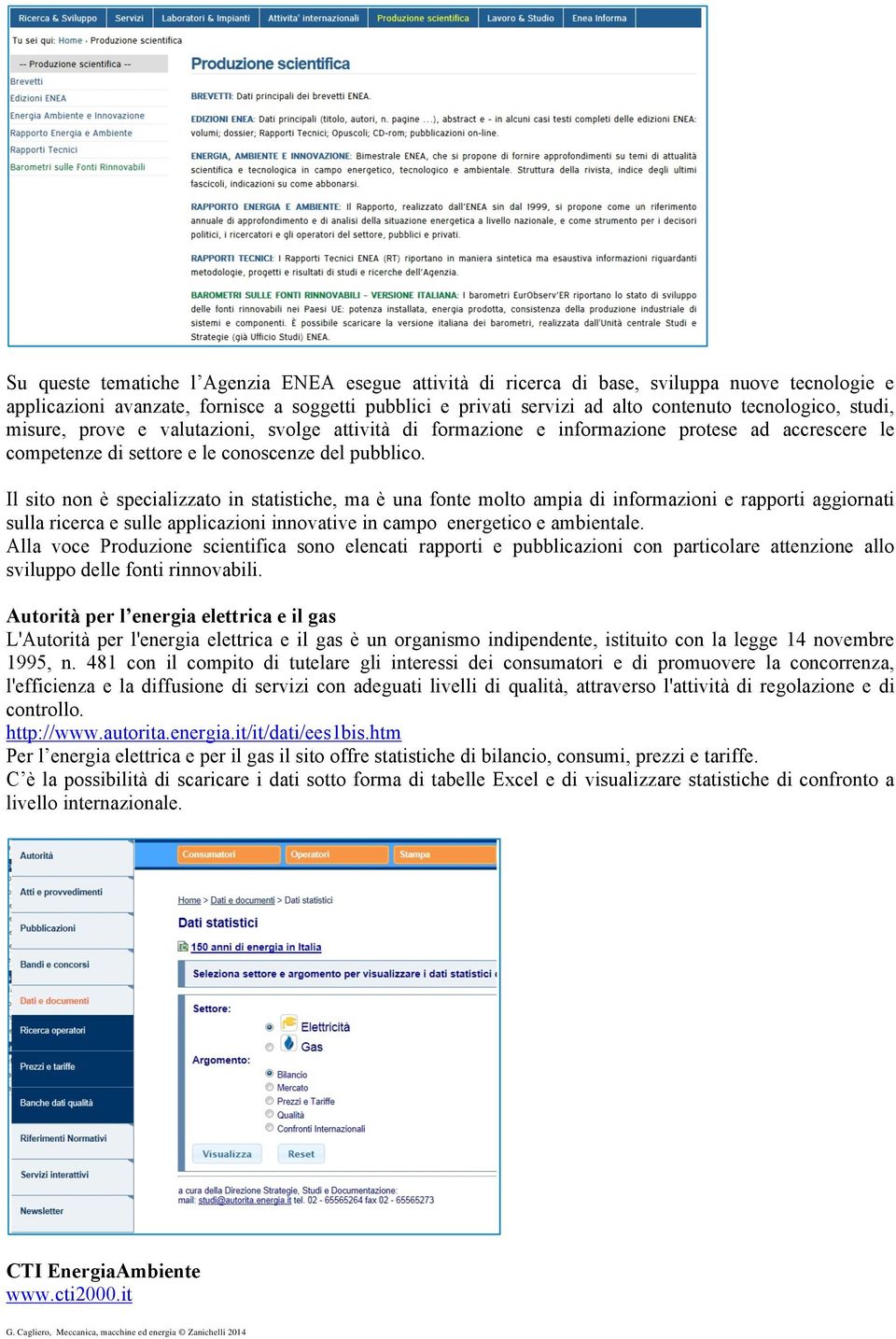 Il sito non è specializzato in statistiche, ma è una fonte molto ampia di informazioni e rapporti aggiornati sulla ricerca e sulle applicazioni innovative in campo energetico e ambientale.