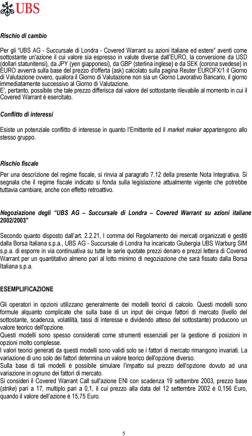 Reuter EUROFX/1 il Giorno di Valutazione ovvero, qualora il Giorno di Valutazione non sia un Giorno Lavorativo Bancario, il giorno immediatamente successivo al Giorno di Valutazione.