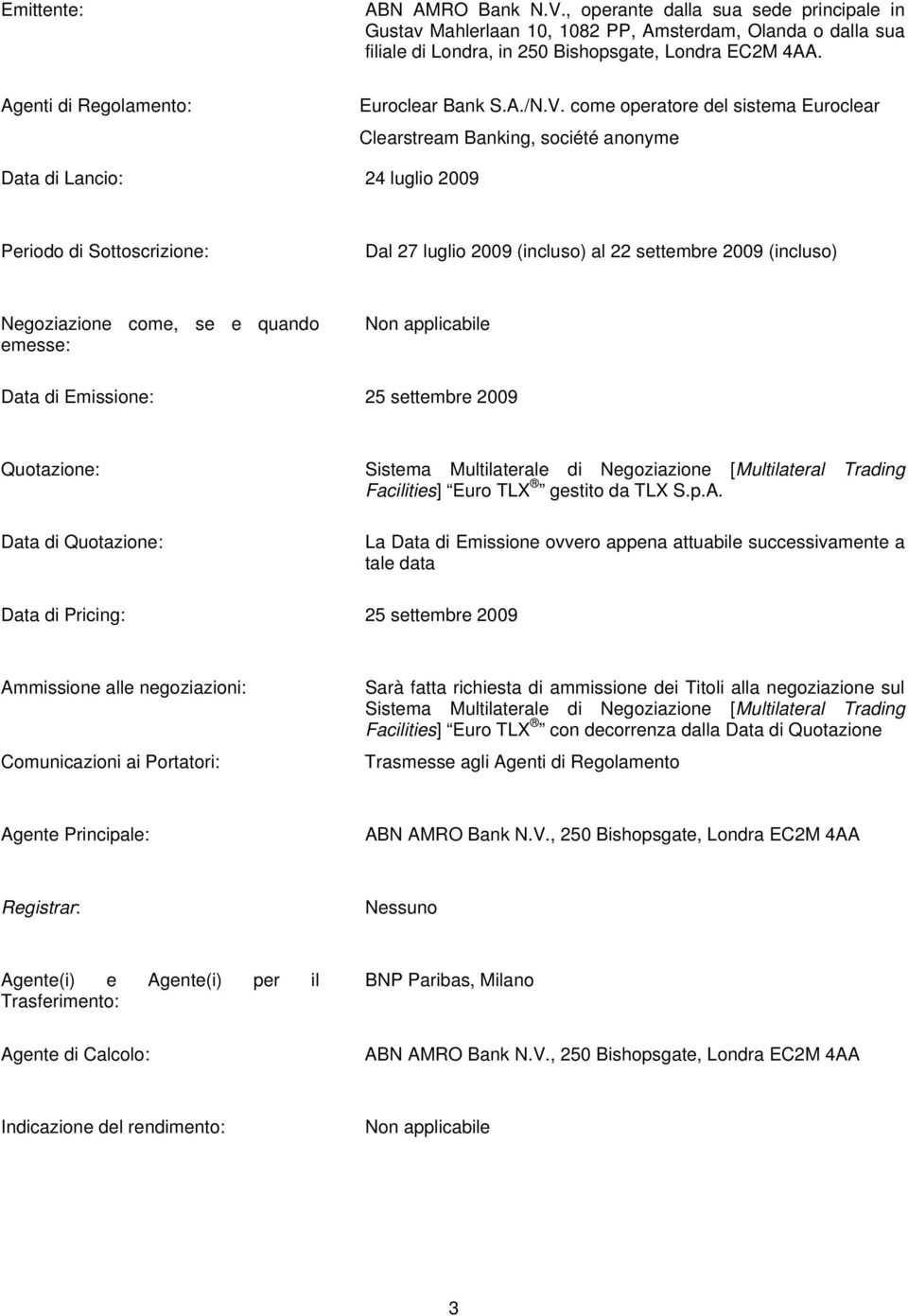 come operatore del sistema Euroclear Clearstream Banking, société anonyme Data di Lancio: 24 luglio 2009 Periodo di Sottoscrizione: Dal 27 luglio 2009 (incluso) al 22 settembre 2009 (incluso)