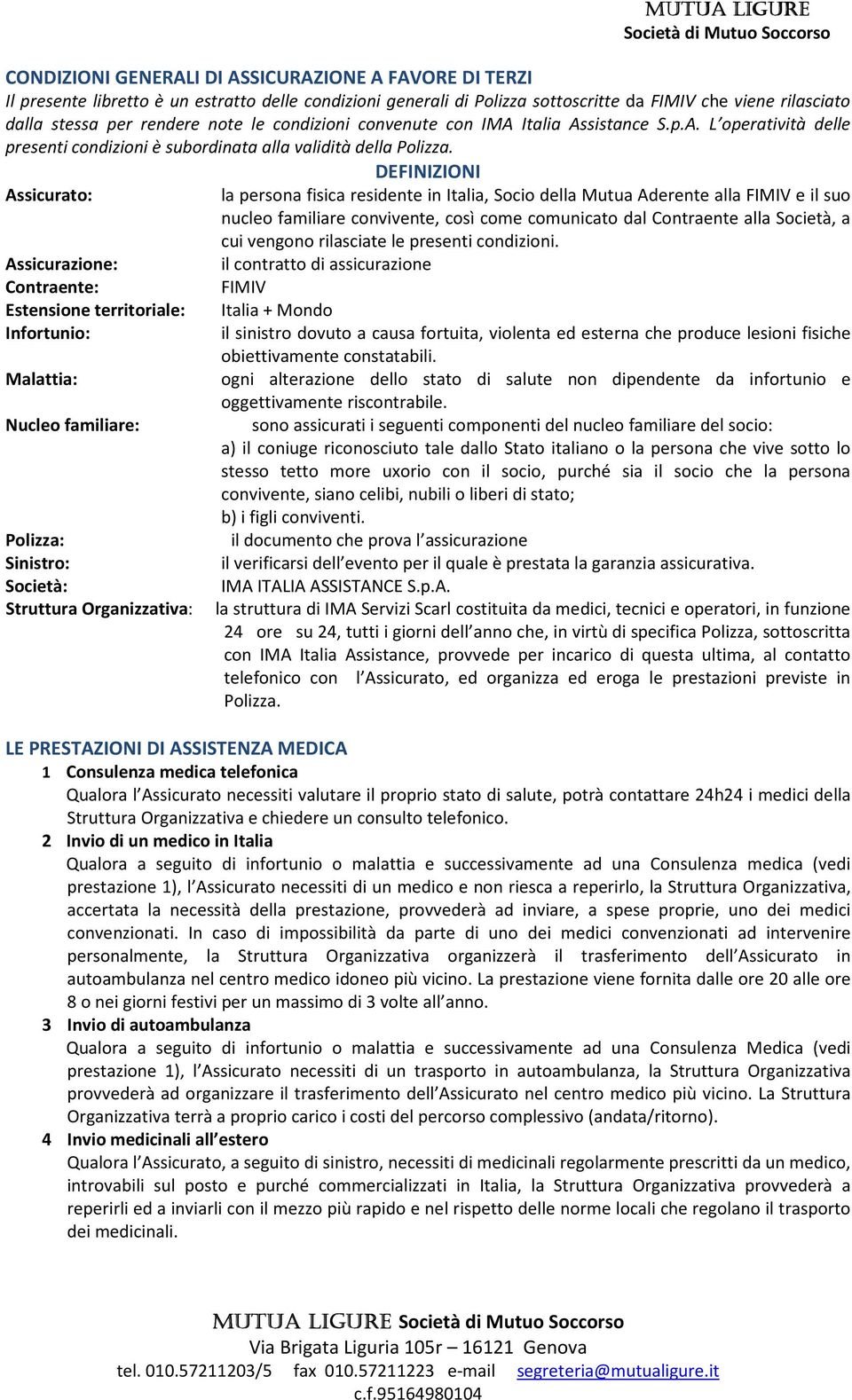 DEFINIZIONI Assicurato: la persona fisica residente in Italia, Socio della Mutua Aderente alla FIMIV e il suo nucleo familiare convivente, così come comunicato dal Contraente alla Società, a cui