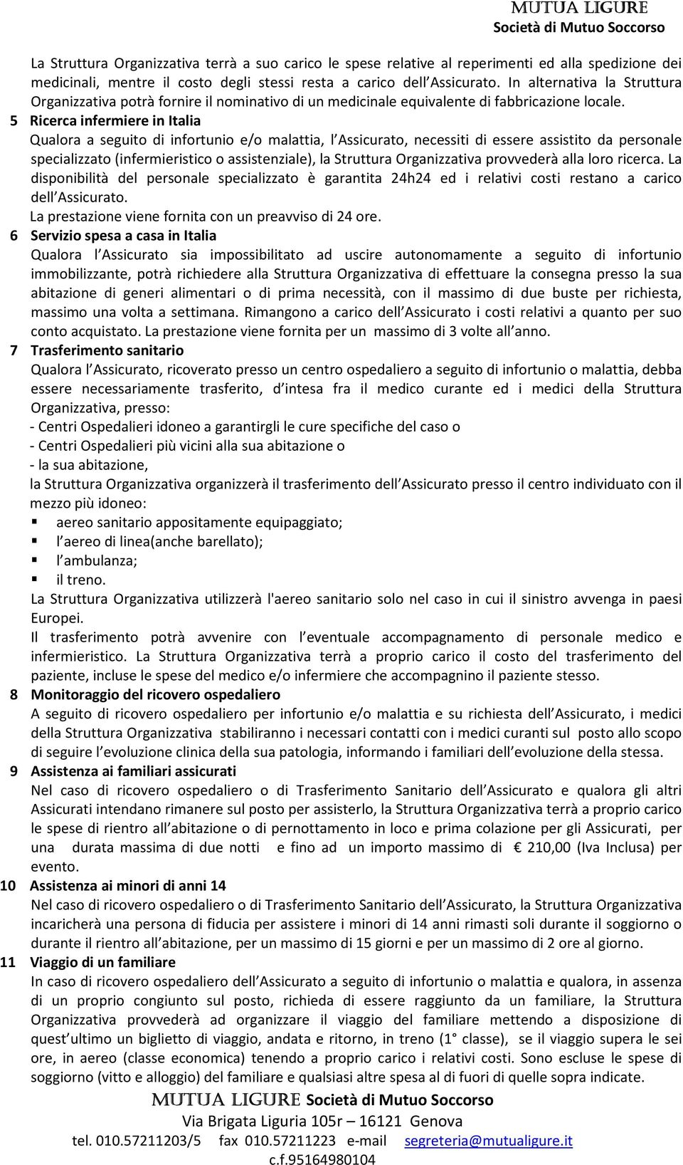 5 Ricerca infermiere in Italia Qualora a seguito di infortunio e/o malattia, l Assicurato, necessiti di essere assistito da personale specializzato (infermieristico o assistenziale), la Struttura