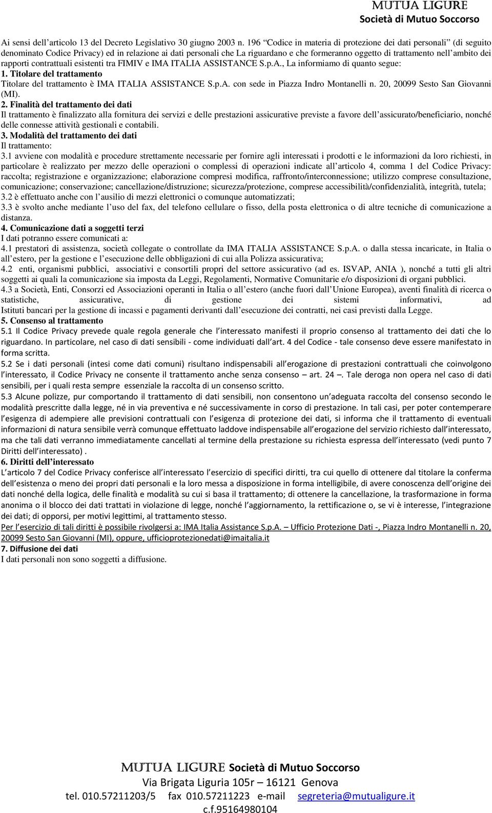 dei rapporti contrattuali esistenti tra FIMIV e IMA ITALIA ASSISTANCE S.p.A., La informiamo di quanto segue: 1. Titolare del trattamento Titolare del trattamento è IMA ITALIA ASSISTANCE S.p.A. con sede in Piazza Indro Montanelli n.