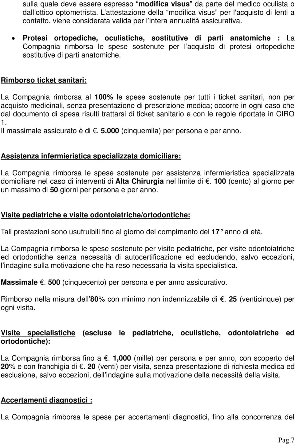 Protesi ortopediche, oculistiche, sostitutive di parti anatomiche : La Compagnia rimborsa le spese sostenute per l acquisto di protesi ortopediche sostitutive di parti anatomiche.