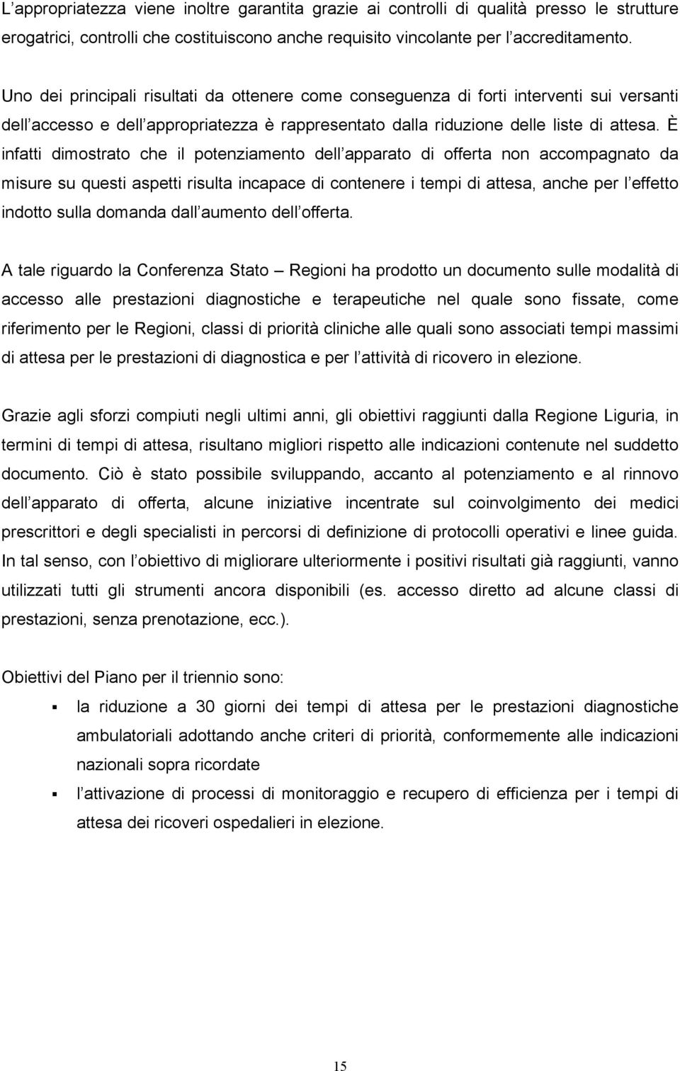 È infatti dimostrato che il potenziamento dell apparato di offerta non accompagnato da misure su questi aspetti risulta incapace di contenere i tempi di attesa, anche per l effetto indotto sulla