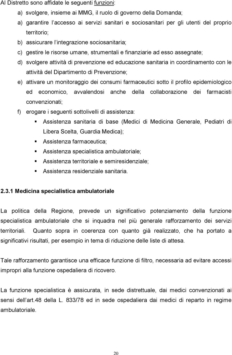 coordinamento con le attività del Dipartimento di Prevenzione; e) attivare un monitoraggio dei consumi farmaceutici sotto il profilo epidemiologico ed economico, avvalendosi anche della