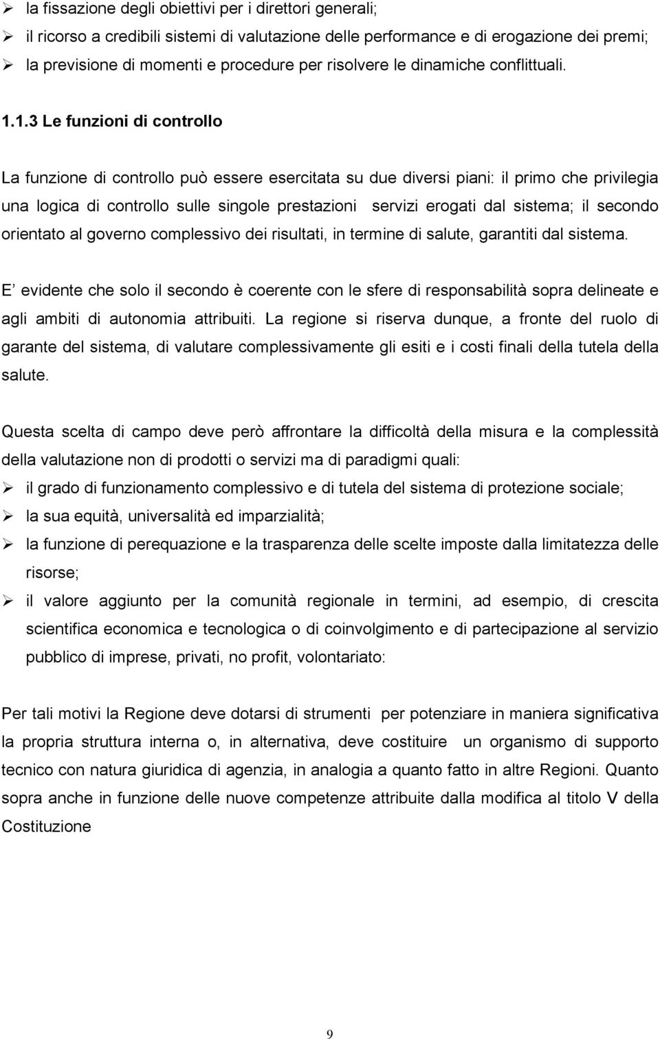 1.3 Le funzioni di controllo La funzione di controllo può essere esercitata su due diversi piani: il primo che privilegia una logica di controllo sulle singole prestazioni servizi erogati dal