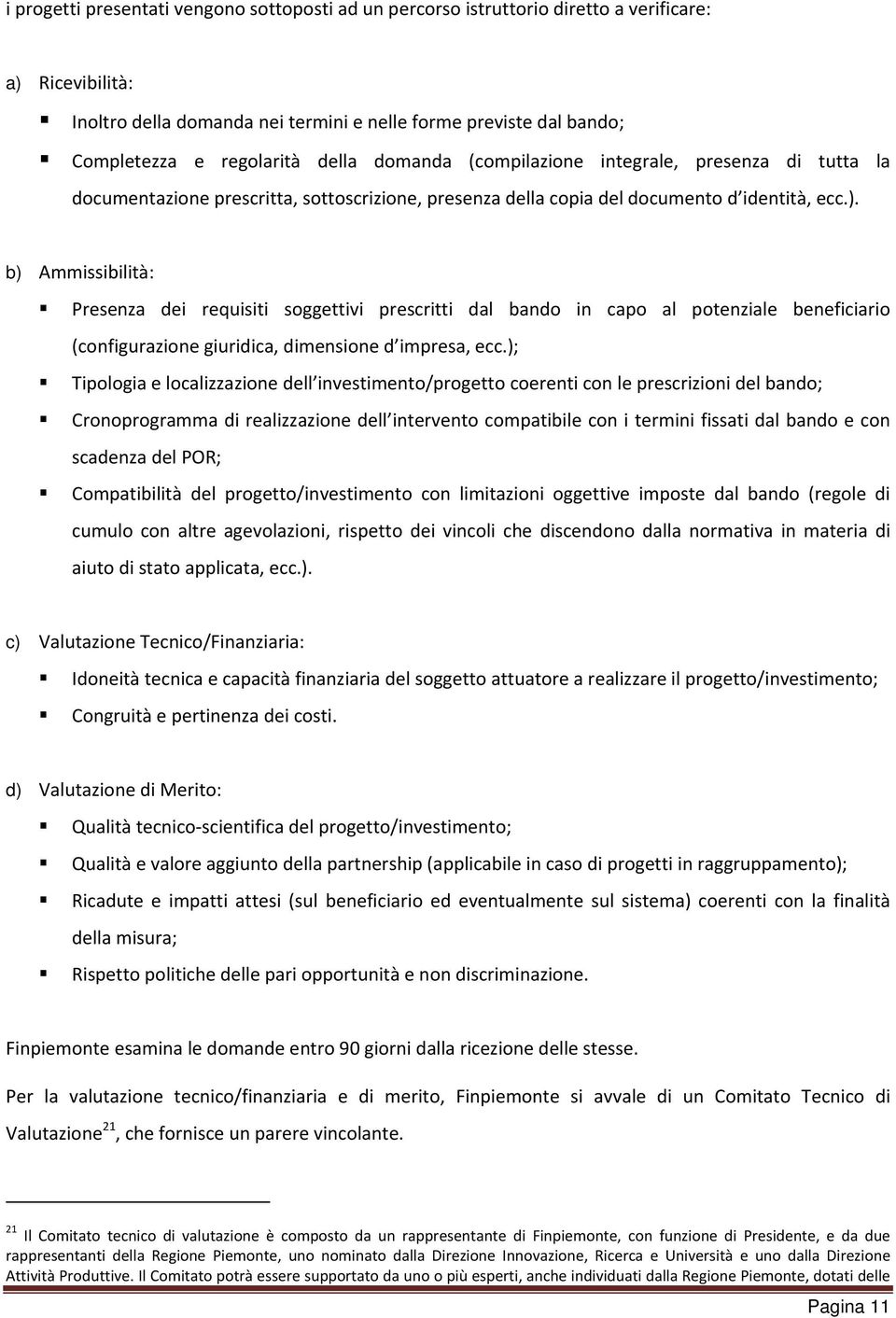 b) Ammissibilità: Presenza dei requisiti soggettivi prescritti dal bando in capo al potenziale beneficiario (configurazione giuridica, dimensione d impresa, ecc.