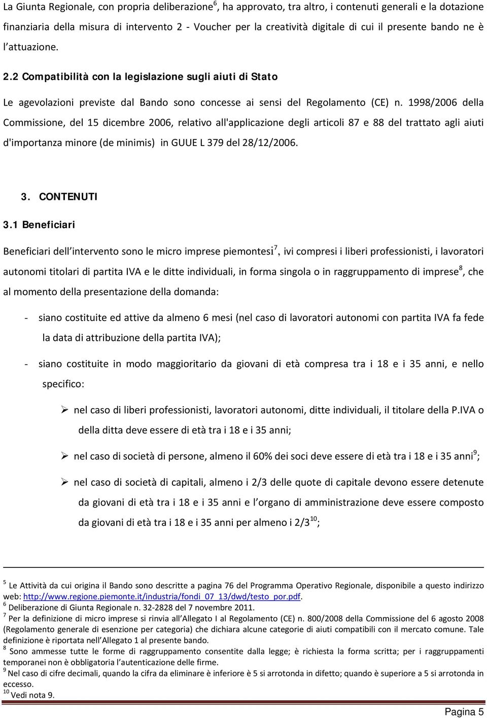 1998/2006 della Commissione, del 15 dicembre 2006, relativo all'applicazione degli articoli 87 e 88 del trattato agli aiuti d'importanza minore (de minimis) in GUUE L 379 del 28/12/2006. 3. CONTENUTI 3.