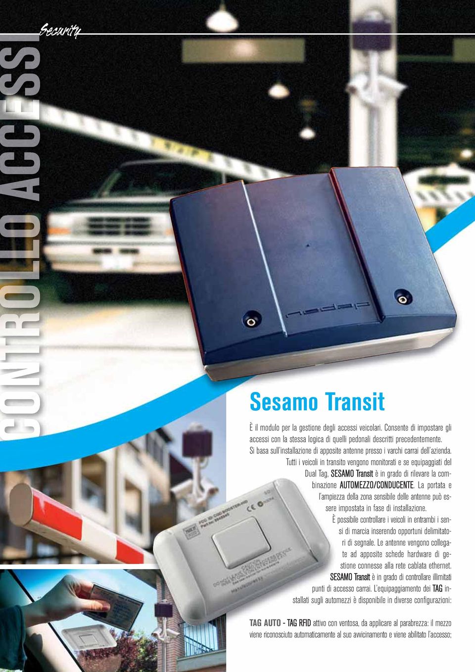 Tutti i veicoli in transito vengono monitorati e se equipaggiati del Dual Tag, SESAMO Transit è in grado di rilevare la combinazione AUTOMEZZO/CONDUCENTE.