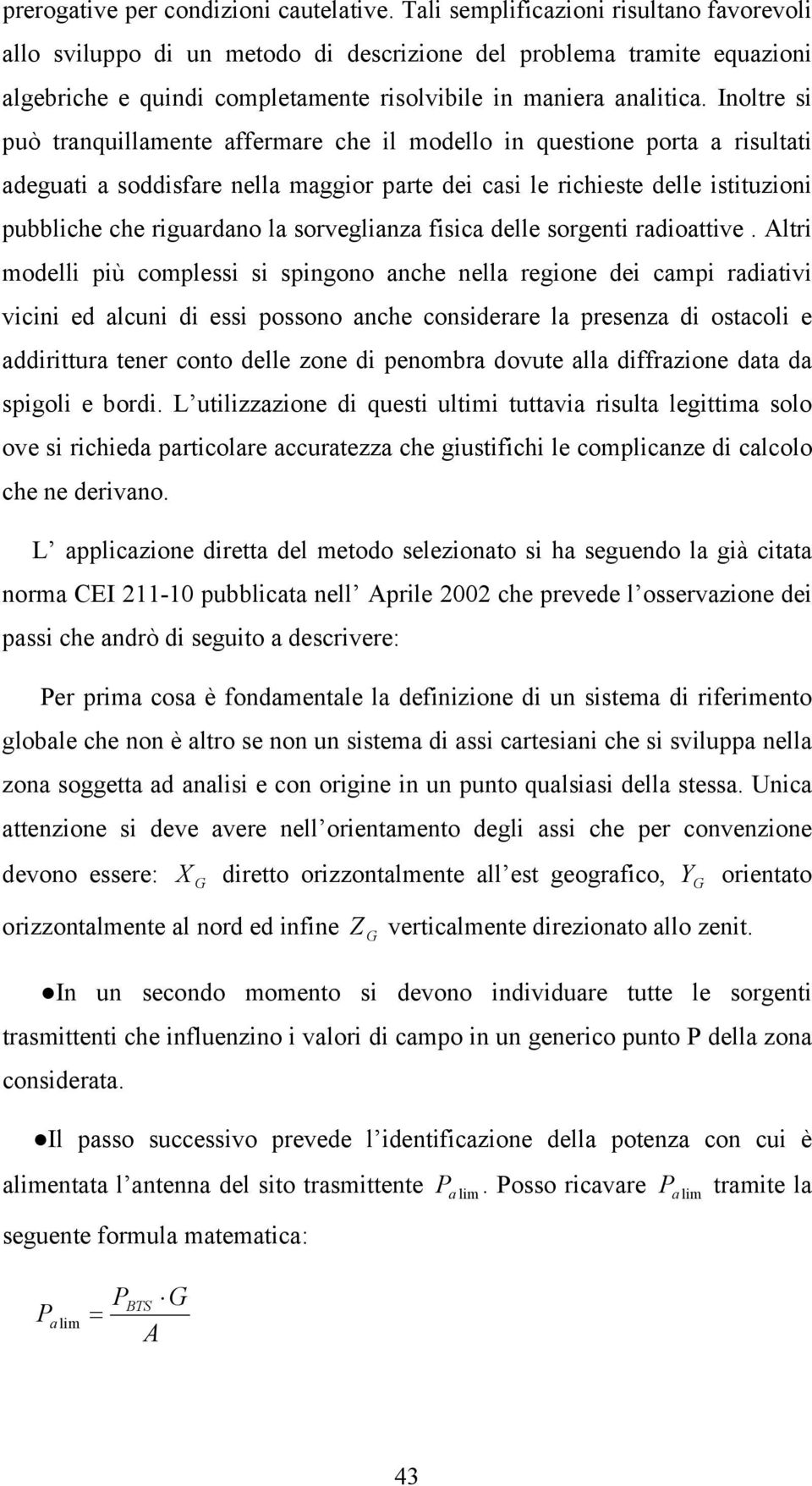 Inoltre si può tranquillamente affermare che il modello in questione porta a risultati adeguati a soddisfare nella maggior parte dei casi le richieste delle istituzioni pubbliche che riguardano la