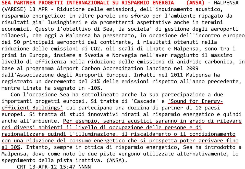 Questo l'obiettivo di Sea, la societa' di gestione degli aeroporti milanesi, che oggi a Malpensa ha presentato, in occasione dell'incontro europeo dei 50 principali aeroporti del continente, i