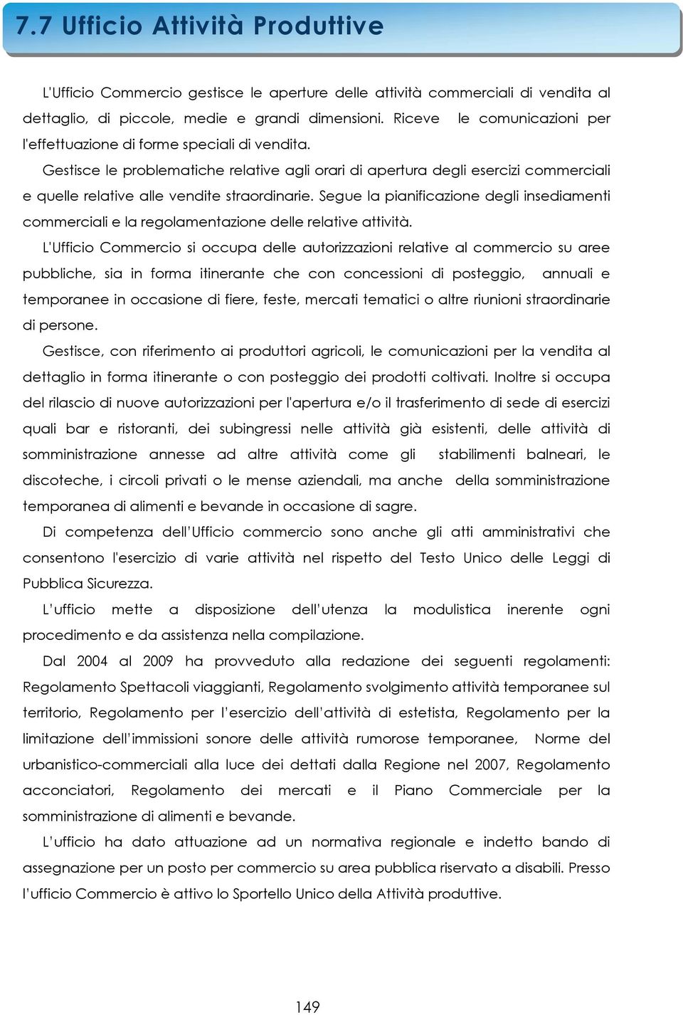 Gestisce le problematiche relative agli orari di apertura degli esercizi commerciali e quelle relative alle vendite straordinarie.