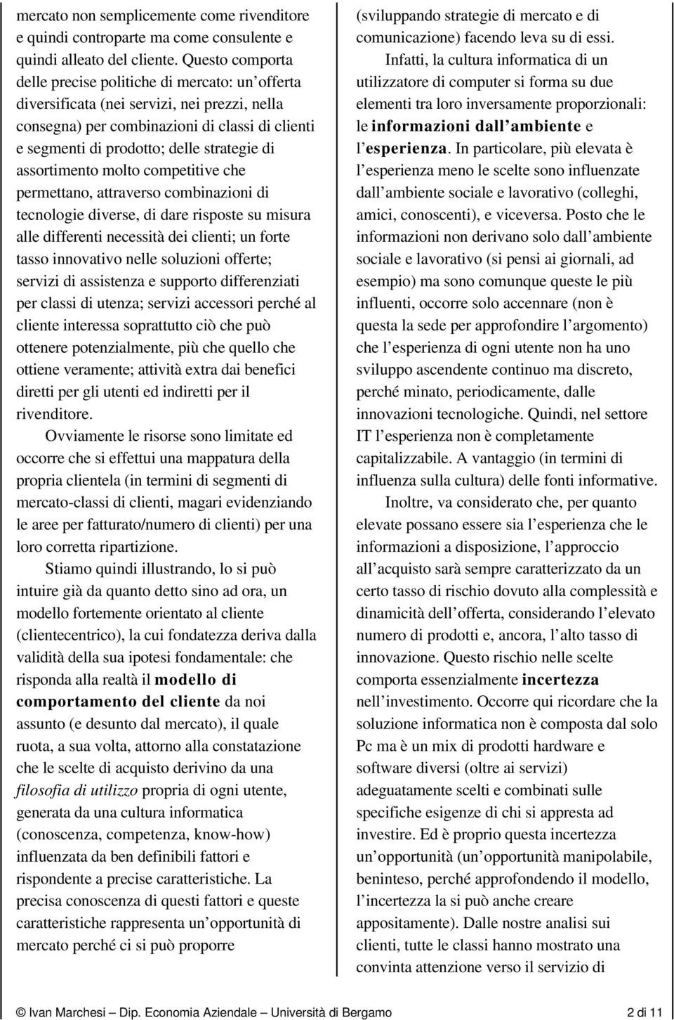 assortimento molto competitive che permettano, attraverso combinazioni di tecnologie diverse, di dare risposte su misura alle differenti necessità dei clienti; un forte tasso innovativo nelle