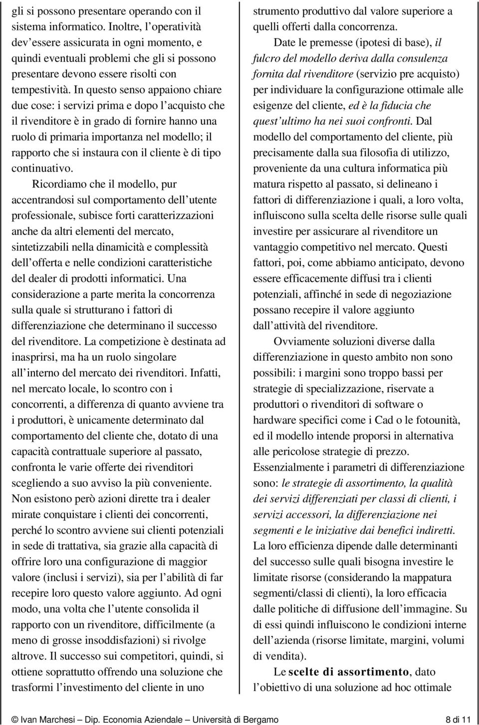 In questo senso appaiono chiare due cose: i servizi prima e dopo l acquisto che il rivenditore è in grado di fornire hanno una ruolo di primaria importanza nel modello; il rapporto che si instaura