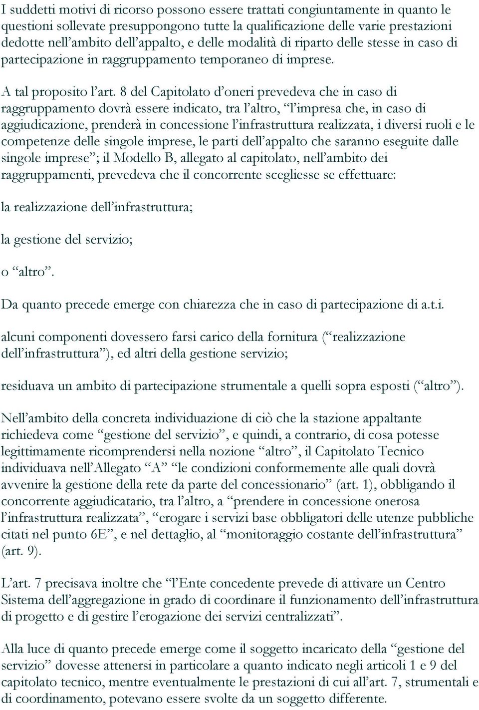 8 del Capitolato d oneri prevedeva che in caso di raggruppamento dovrà essere indicato, tra l altro, l impresa che, in caso di aggiudicazione, prenderà in concessione l infrastruttura realizzata, i