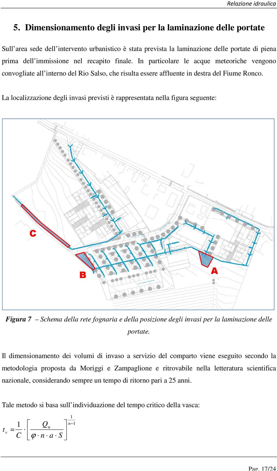 Dimensionamento degli invasi per la laminazione delle portate Sull area sede dell intervento urbanistico è stata prevista la laminazione delle portate di piena prima dell immissione nel recapito