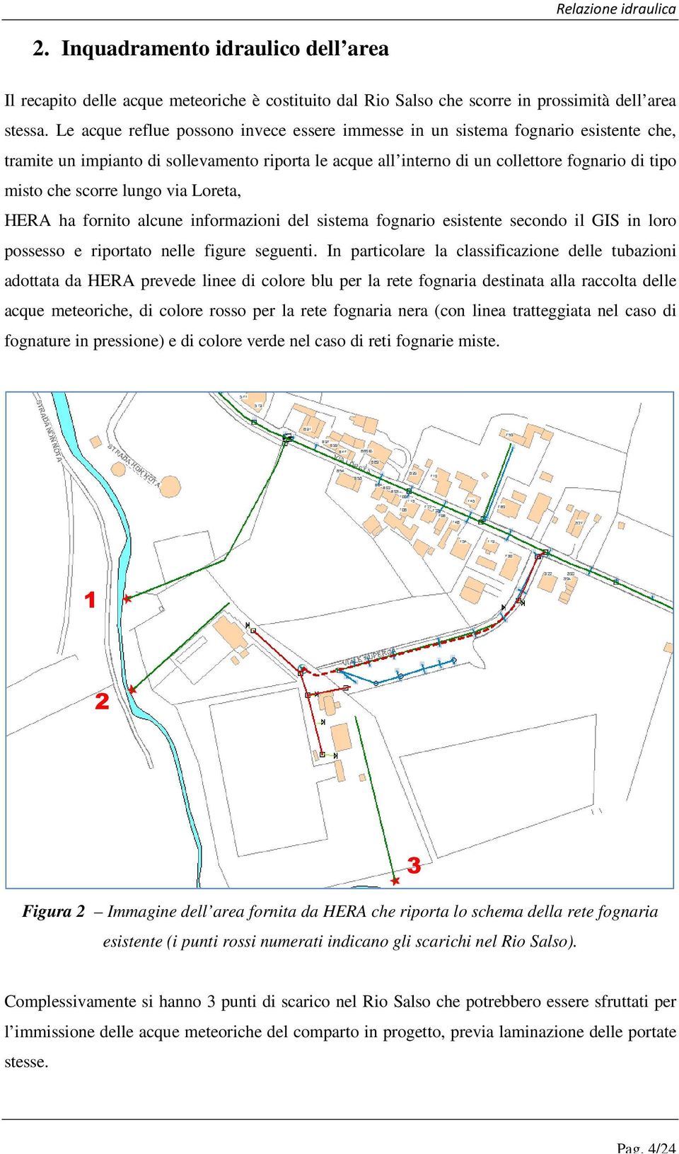 lungo via Loreta, HERA ha fornito alcune informazioni del sistema fognario esistente secondo il GIS in loro possesso e riportato nelle figure seguenti.