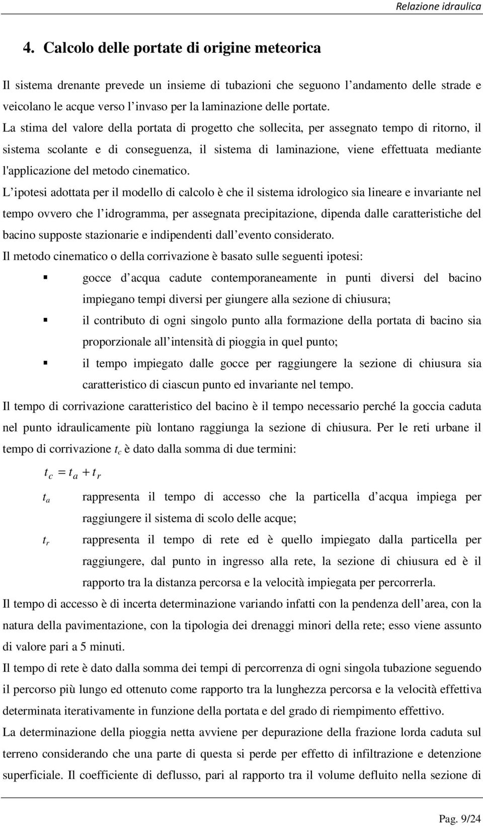 La stima del valore della portata di progetto che sollecita, per assegnato tempo di ritorno, il sistema scolante e di conseguenza, il sistema di laminazione, viene effettuata mediante l'applicazione