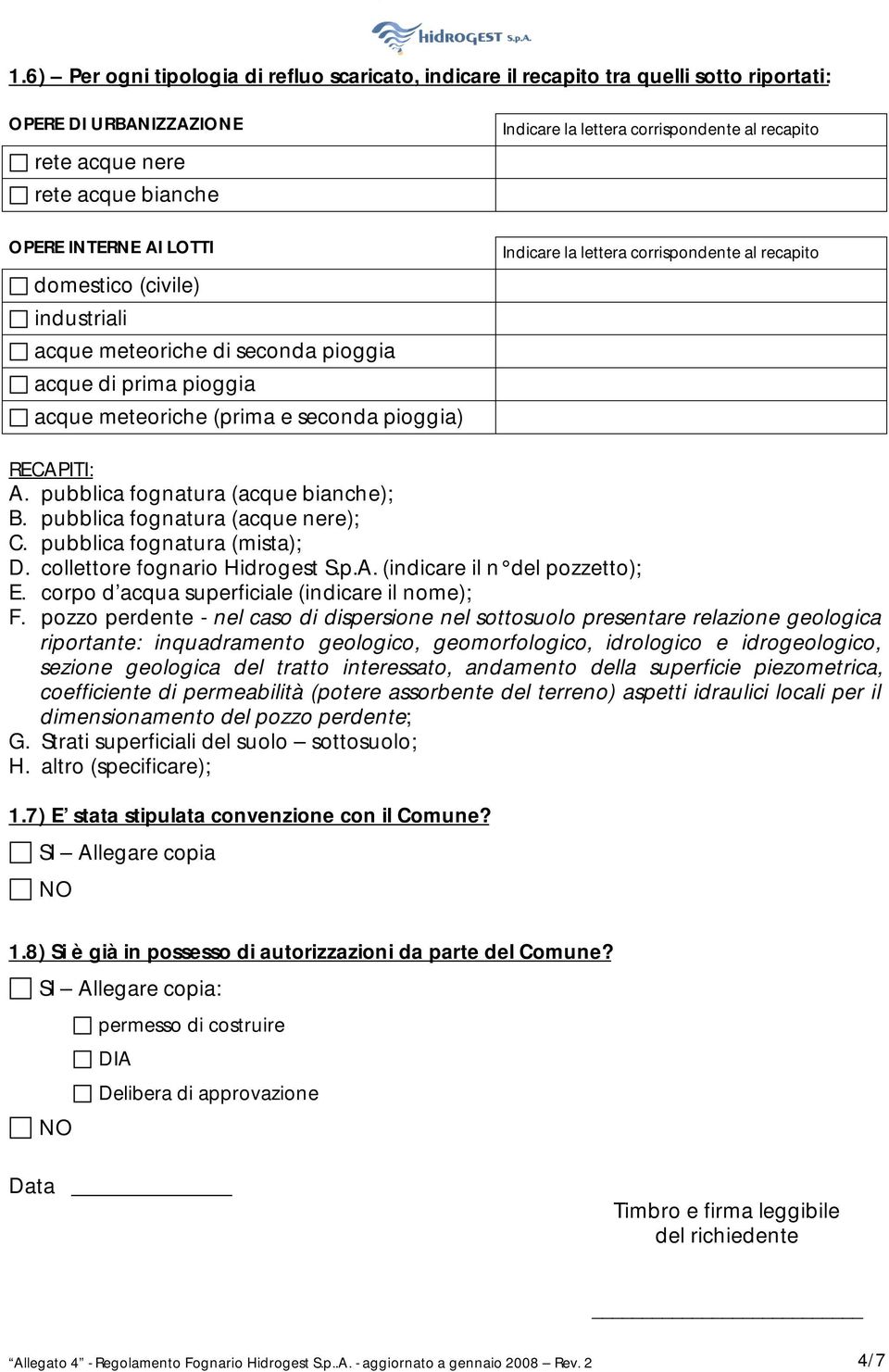 recapito RECAPITI: A. pubblica fognatura (acque bianche); B. pubblica fognatura (acque nere); C. pubblica fognatura (mista); D. collettore fognario Hidrogest S.p.A. (indicare il n del pozzetto); E.