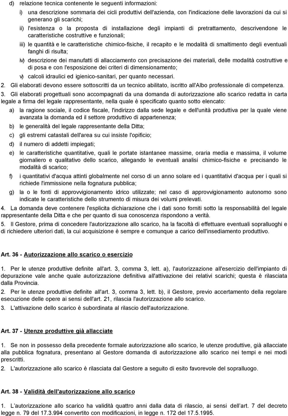 recapito e le modalità di smaltimento degli eventuali fanghi di risulta; iv) descrizione dei manufatti di allacciamento con precisazione dei materiali, delle modalità costruttive e di posa e con